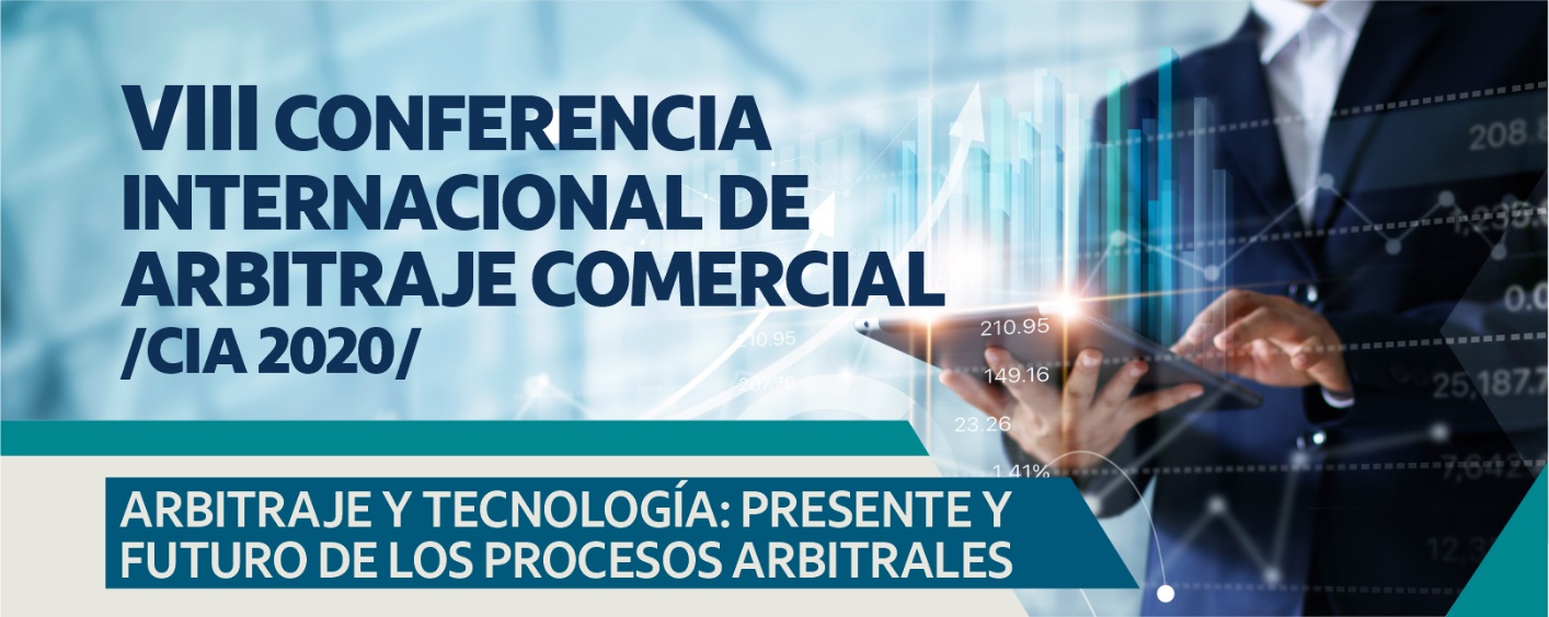 VIII Conferencia Internacional de Arbitraje Comercial - CIA 2020. Arbitraje y Tecnología: Presente y Futuro de los Procesos Arbitrales